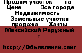 Продам участок 2,05 га. › Цена ­ 190 - Все города Недвижимость » Земельные участки продажа   . Ханты-Мансийский,Радужный г.